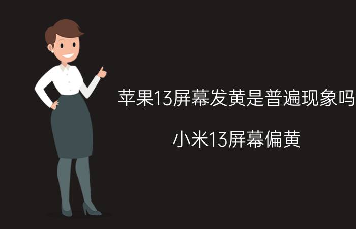 苹果13屏幕发黄是普遍现象吗 小米13屏幕偏黄？